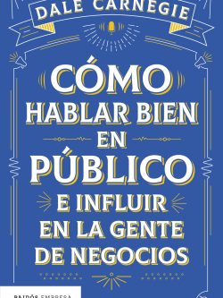 CÓMO HABLAR BIEN EN PÚBLICO E INFLUIR EN LA GENTE DE NEGOCIOS