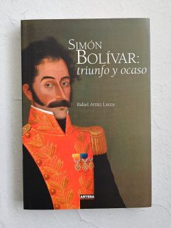 SIMÓN BOLÍVAR: TRIUNFO Y OCASO