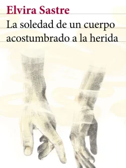 LA SOLEDAD DE UN CUERPO ACOSTUMBRADO A LA HERIDA