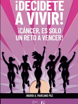 ¡DECÍDETE A VIVIR! ¡CÁNCER, ES SOLO UN RETO A VENCER!